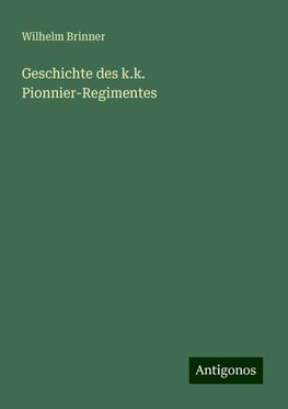 Geschichte des k.k. Pionnier-Regimentes