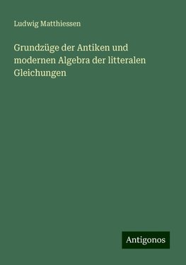 Grundzüge der Antiken und modernen Algebra der litteralen Gleichungen