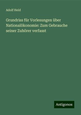 Grundriss für Vorlesungen über Nationalökonomie: Zum Gebrauche seiner Zuhörer verfasst