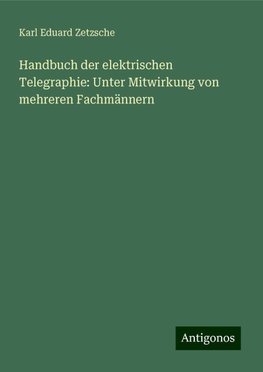 Handbuch der elektrischen Telegraphie: Unter Mitwirkung von mehreren Fachmännern