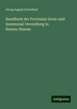 Handbuch der Provinzial-Kreis-und Kommunal-Verwaltung in Hessen-Nassau