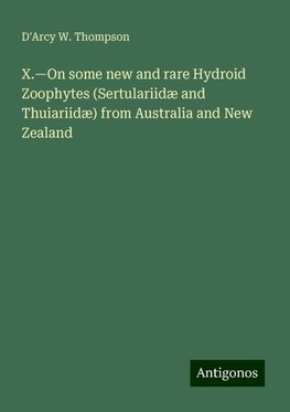 X.¿On some new and rare Hydroid Zoophytes (Sertulariidæ and Thuiariidæ) from Australia and New Zealand