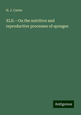 XLII.¿On the nutritive and reproductive processes of sponges