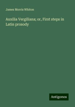 Auxilia Vergiliana; or, First steps in Latin prosody