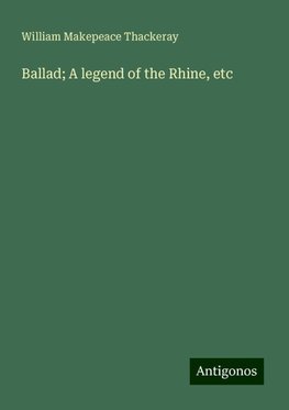 Ballad; A legend of the Rhine, etc