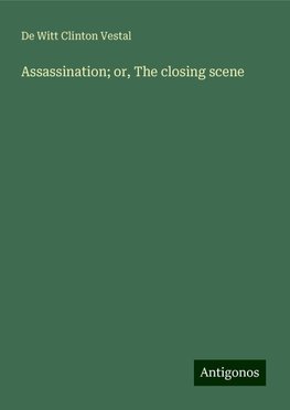 Assassination; or, The closing scene