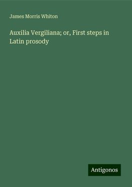 Auxilia Vergiliana; or, First steps in Latin prosody