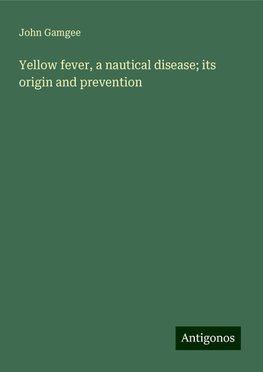 Yellow fever, a nautical disease; its origin and prevention