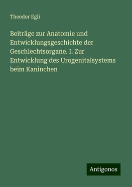 Beiträge zur Anatomie und Entwicklungsgeschichte der Geschlechtsorgane. I. Zur Entwicklung des Urogenitalsystems beim Kaninchen