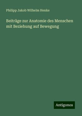 Beiträge zur Anatomie des Menschen mit Beziehung auf Bewegung