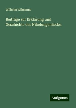 Beiträge zur Erklärung und Geschichte des Nibelungenliedes