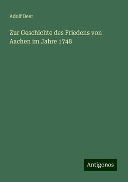 Zur Geschichte des Friedens von Aachen im Jahre 1748