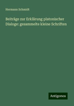 Beiträge zur Erklärung platonischer Dialoge: gesammelte kleine Schriften