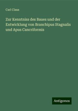 Zur Kenntniss des Baues und der Entwicklung von Branchipus Stagnalis und Apus Cancriformis