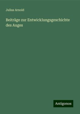 Beiträge zur Entwicklungsgeschichte des Auges