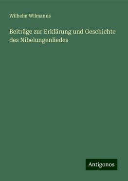 Beiträge zur Erklärung und Geschichte des Nibelungenliedes