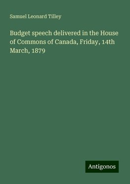 Budget speech delivered in the House of Commons of Canada, Friday, 14th March, 1879