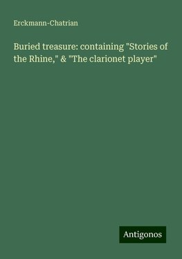 Buried treasure: containing "Stories of the Rhine," & "The clarionet player"