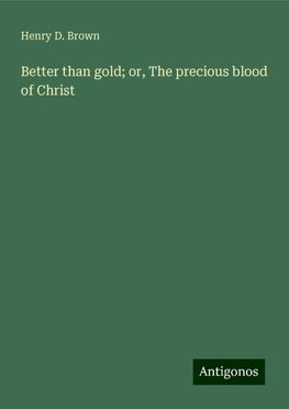 Better than gold; or, The precious blood of Christ