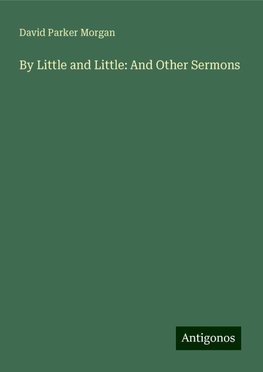 By Little and Little: And Other Sermons