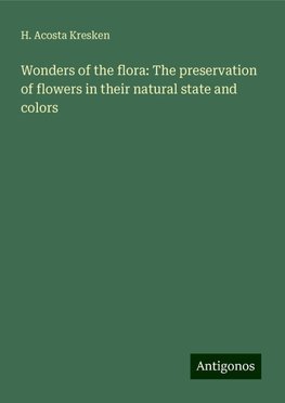 Wonders of the flora: The preservation of flowers in their natural state and colors