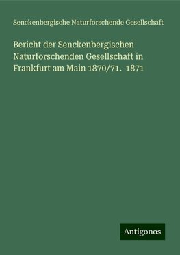 Bericht der Senckenbergischen Naturforschenden Gesellschaft in Frankfurt am Main 1870/71.  1871