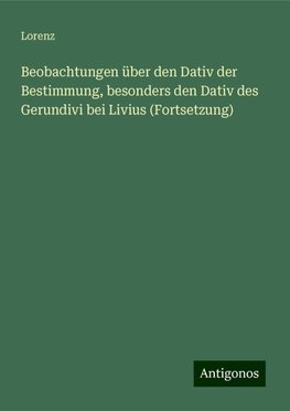 Beobachtungen über den Dativ der Bestimmung, besonders den Dativ des Gerundivi bei Livius (Fortsetzung)