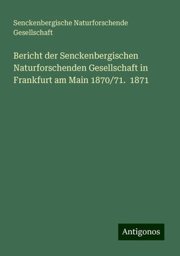 Bericht der Senckenbergischen Naturforschenden Gesellschaft in Frankfurt am Main 1870/71.  1871