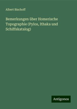 Bemerkungen über Homerische Topographie (Pylos, Ithaka und Schiffskatalog)