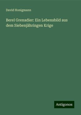 Berel Grenadier: Ein Lebensbild aus dem Siebenjähringen Krige