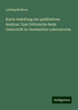 Kurze Anleitung zur qualitativen Analyse: Zum Gebrauche beim Unterricht in chemischen Laboratorien