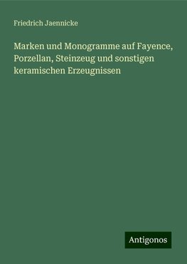 Marken und Monogramme auf Fayence, Porzellan, Steinzeug und sonstigen keramischen Erzeugnissen