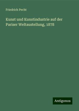 Kunst und Kunstindustrie auf der Pariser Weltaustellung, 1878