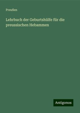 Lehrbuch der Geburtshülfe für die preussischen Hebammen