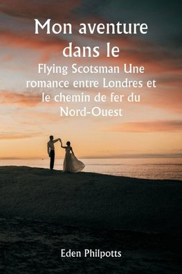 Mon aventure dans le  Flying Scotsman Une romance entre Londres et  le chemin de fer du Nord-Ouest