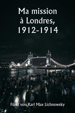 Ma mission à Londres,  1912-1914