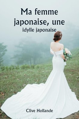 Ma femme japonaise, une  idylle japonaise