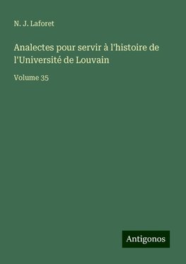 Analectes pour servir à l'histoire de l'Université de Louvain