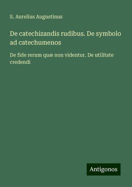 De catechizandis rudibus. De symbolo ad catechumenos