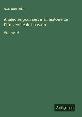 Analectes pour servir à l'histoire de l'Université de Louvain