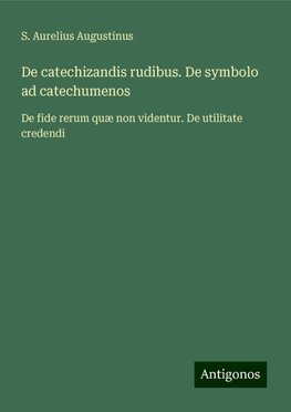 De catechizandis rudibus. De symbolo ad catechumenos