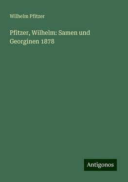 Pfitzer, Wilhelm: Samen und Georginen 1878