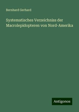 Systematisches Verzeichniss der Macrolepidopteren von Nord-Amerika