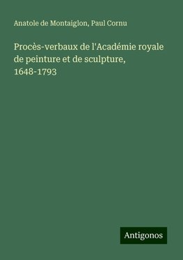 Procès-verbaux de l'Académie royale de peinture et de sculpture, 1648-1793