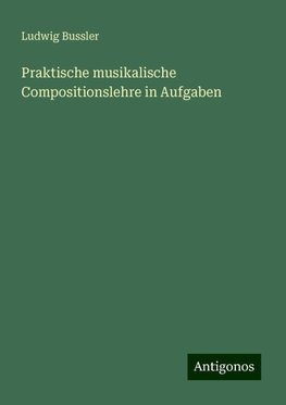 Praktische musikalische Compositionslehre in Aufgaben