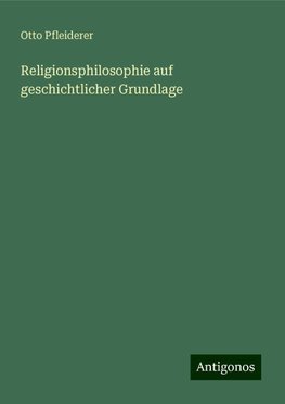 Religionsphilosophie auf geschichtlicher Grundlage