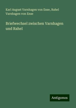 Briefwechsel zwischen Varnhagen und Rahel