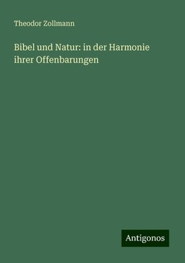 Bibel und Natur: in der Harmonie ihrer Offenbarungen