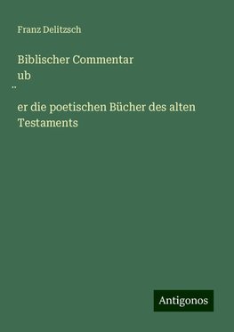 Biblischer Commentar ub¿er die poetischen Bücher des alten Testaments