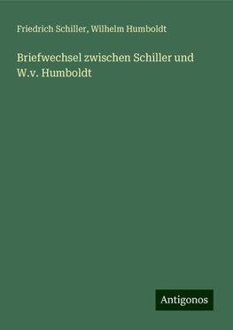 Briefwechsel zwischen Schiller und W.v. Humboldt